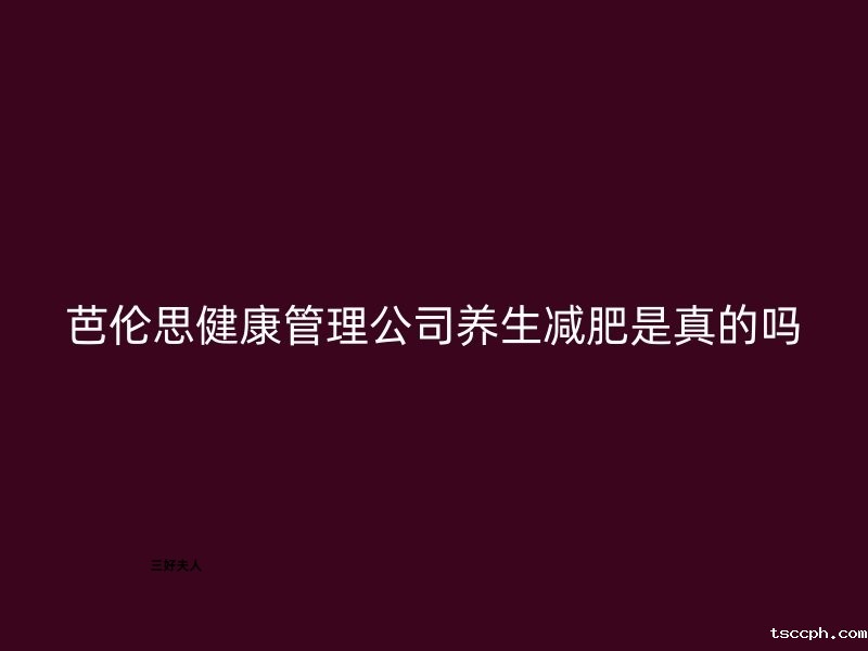 芭伦思健康管理公司的养生减肥真的有效吗？插图1